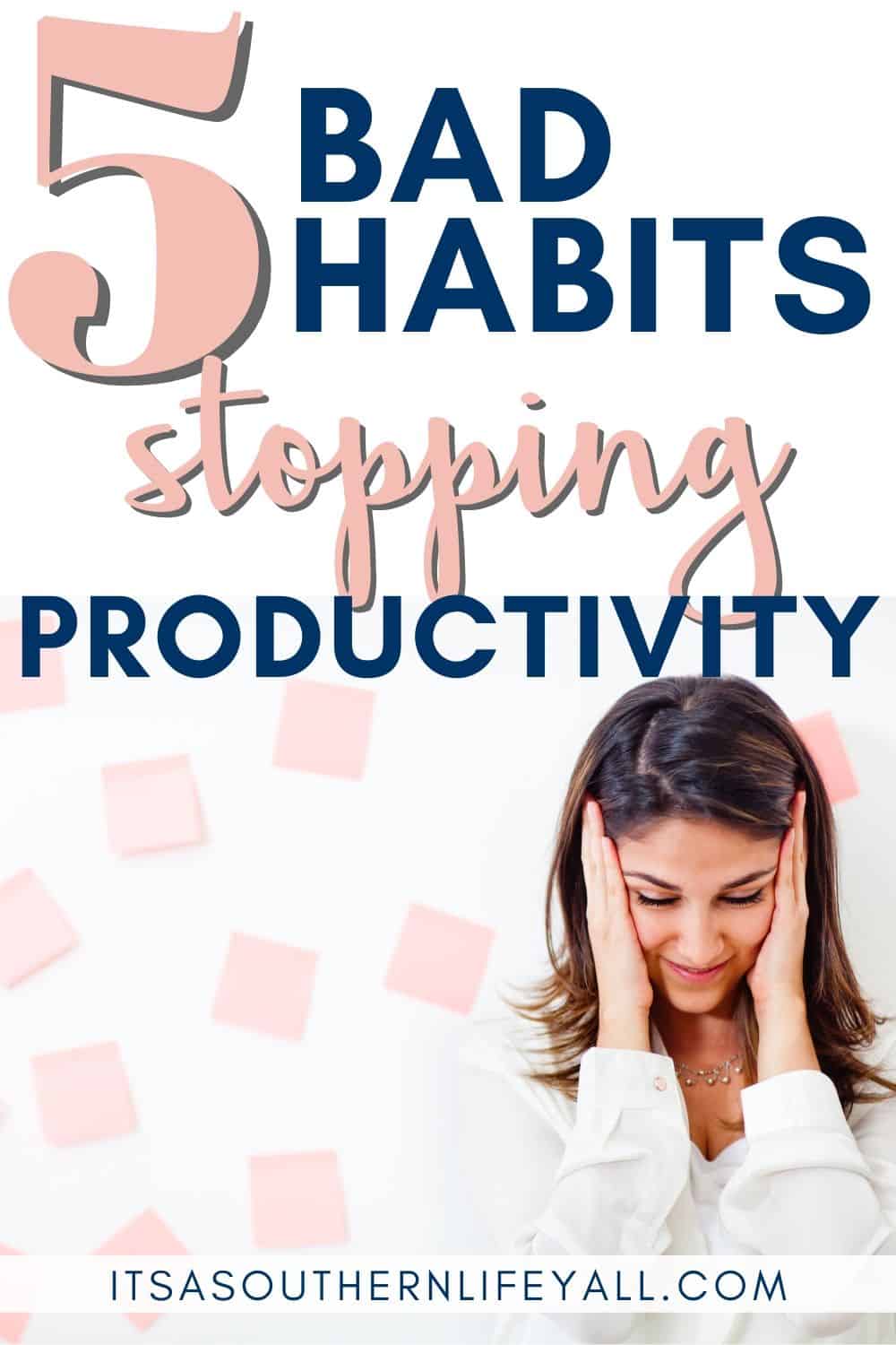 Woman holding her face with post it notes around her with 5 bad habits stopping productivity text overlay.