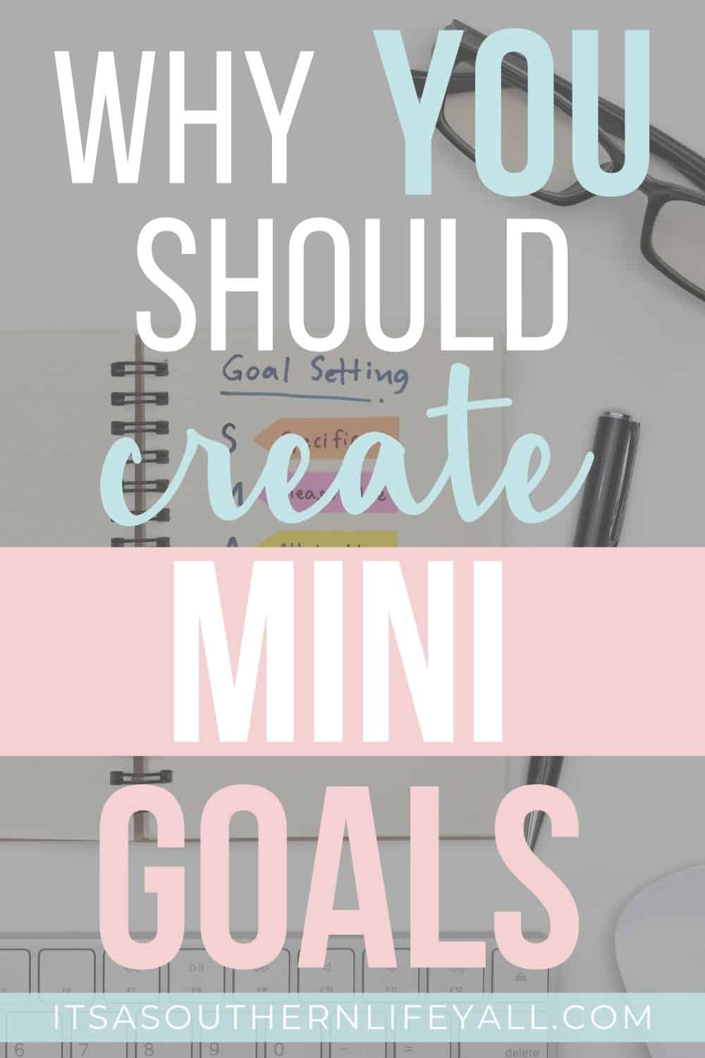 Goal setting notebook in the background with Why you should create mini goals text overlay. 