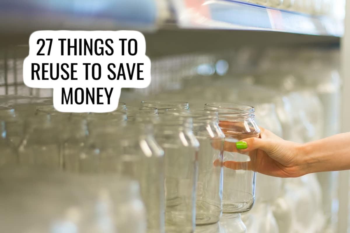 shelf full of glass jars - text reads 27 Things to Reuse to Save Money
