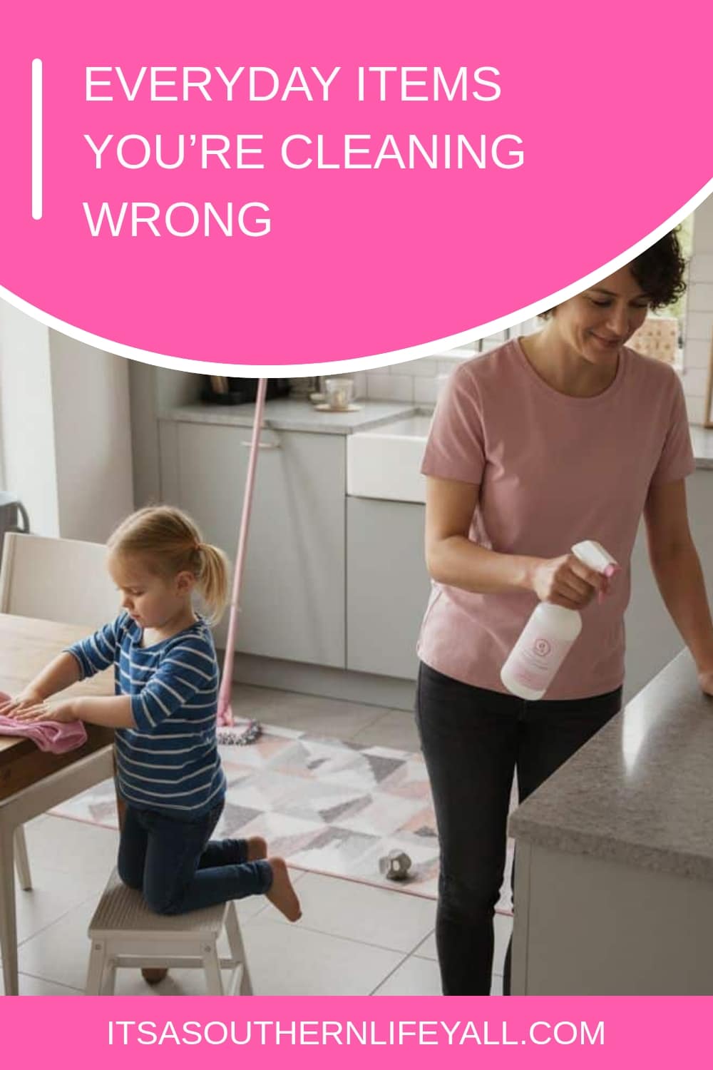 A woman sprays cleaner on a kitchen counter while a young girl wipes a table with a cloth. Text above reads, EVERYDAY ITEMS YOU’RE CLEANING WRONG. Website: itsasouthernlifeyall.com.