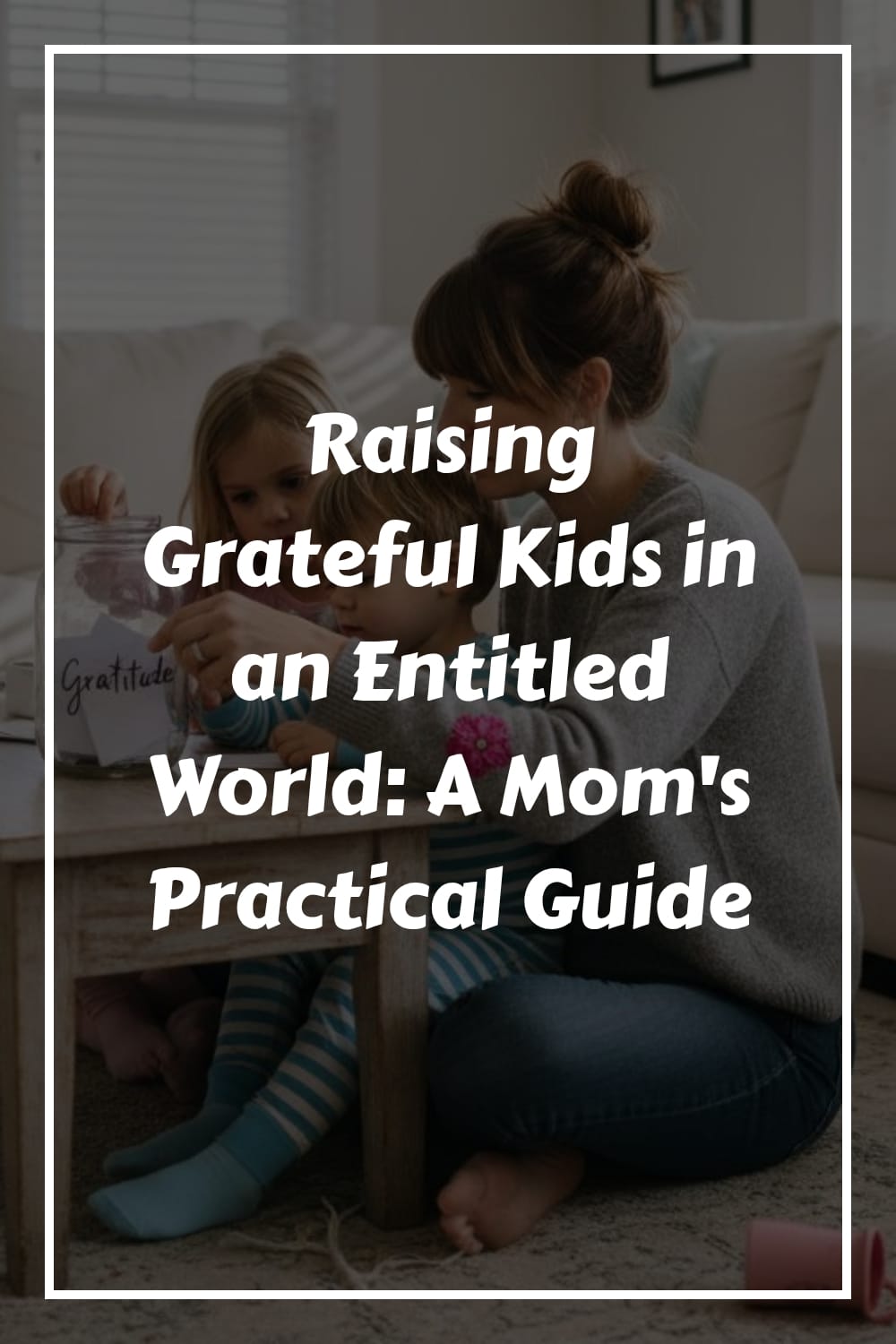 A mother and daughter sit together on a couch, with the mother helping her daughter add to a gratitude jar. Text over the image reads, Raising Grateful Kids in an Entitled World: A Moms Practical Guide.