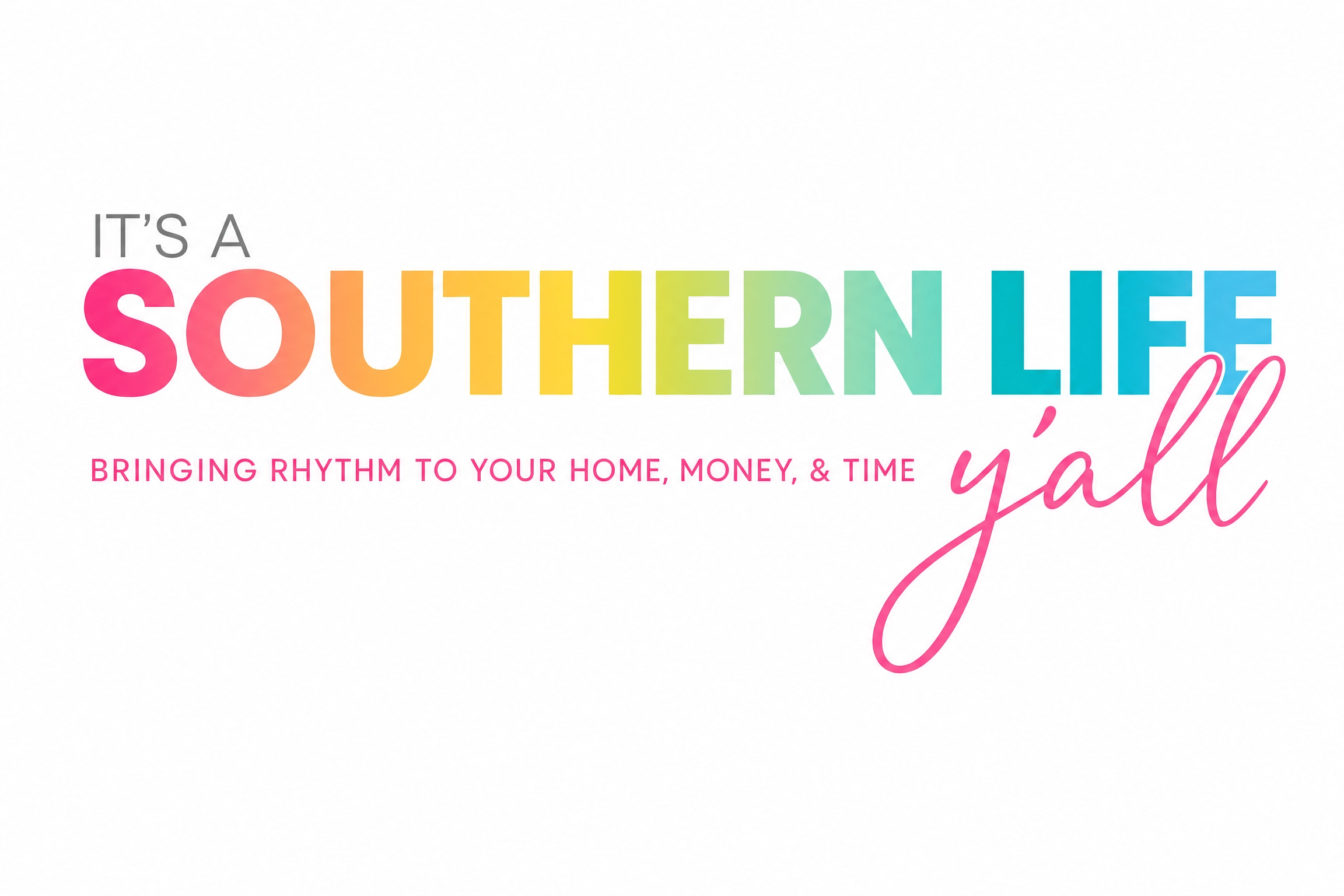Text graphic reads: Its a Southern Life yall in multicolored and pink fonts, with the tagline Bringing rhythm to your home, money, & time below in pink on a white background.